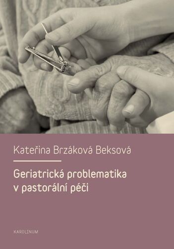 Geriatrická problematika v pastorální péči - Kateřina Beksová Brzáková