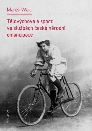 Kniha Tělovýchova a sport ve službách české národní emancipace - Marek Waic