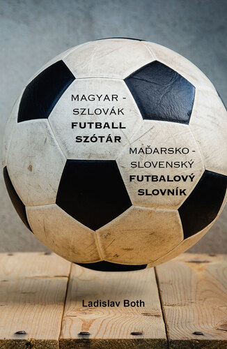 Kniha Magyar - Szlovák Futball Szótár, Maďarsko - Slovenský Futbalový Slovník - Ladislav Both