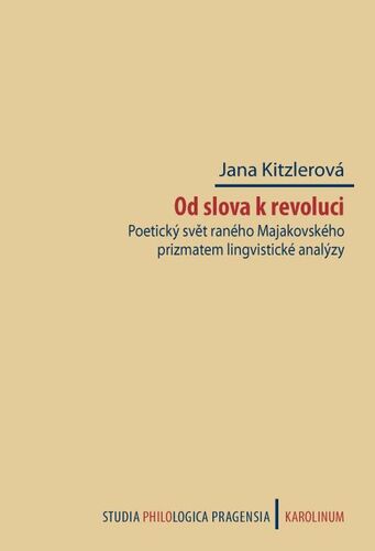 Kniha Od slova k revoluci. Poetický svět raného Majakovského prizmatem lingvistické analýzy - Jana Kitzlerová