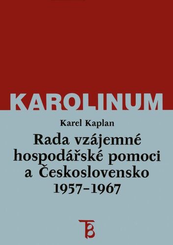 Rada vzájemné hospodářské pomoci a Československo 1957–1967 - Karel Kaplan