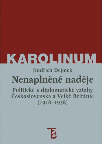 Kniha Nenaplněné naděje: politické a diplomatické vztahy Československa a Velké Británie od zrodu První republiky po konferenci v Mnichově (1918-1938) - Jindřich Dejmek
