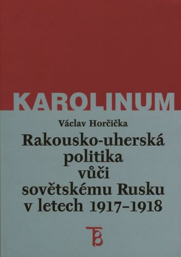 Kniha Rakousko-uherská politika vůči sovětskému Rusku v letech 1917–1918 - Václav Horčička