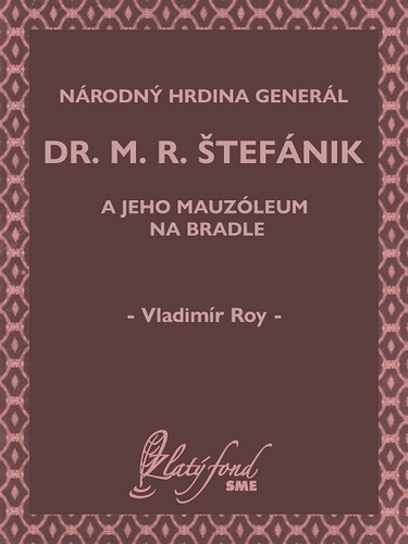 Kniha Národný hrdina generál dr. M. R. Štefánik a jeho mauzóleum na Bradle - Vladimír Roy