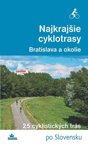 Najkrajšie cyklotrasy – Bratislava a okolie - František Turanský,Daniel Kollár