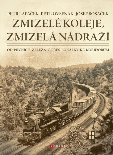 Zmizelé koleje, zmizelá nádraží - Petr Lapáček,Petr Ovsenák,Josef Bosáček