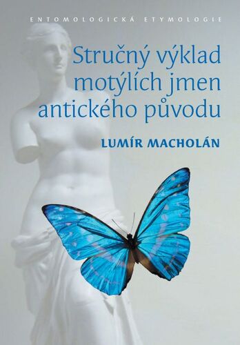 Kniha Stručný výklad motýlích jmen antického původu. Entomologická etymologie - Lumír Macholán