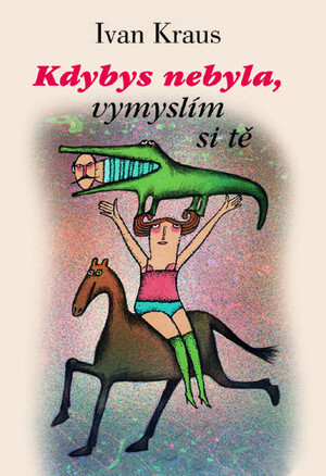 Kniha Kdybys nebyla, vymyslím si tě - Ivan Kraus