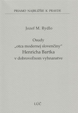 Osudy „otca modernej slovenčiny“ Henricha Bartka v dobrovoľnom vyhnanstve (49) - Jozef M. Rydlo