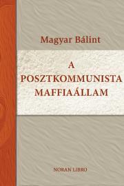 A posztkommunista maffiaállam - Bálint Magyar