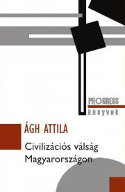 Civilizációs válság Magyarországon - Attila Ágh