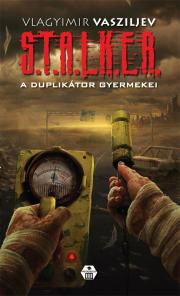 Kniha S.T.A.L.K.E.R. - A ?duplikátor gyermekei - Vlagyimir Vasziljev