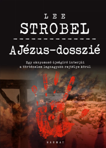 Kniha A Jézus-dosszié - Egy oknyomozó újságíró interjúi a történelem legnagyobb rejtélye körül - Lee Strobel