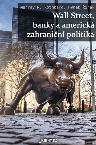 Wall Street, banky a americká zahraniční politika - Hynek Řihák,Murray N. Rothbard