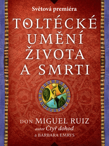 Kniha Toltécké umění života a smrti: Příběh objevování - Don Miguel Ruiz,Barbara Emrys