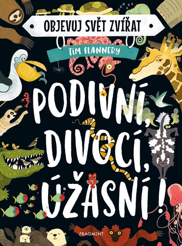 Objevuj svět zvířat: Podivní, divocí, úžasní! - Tim Flannery