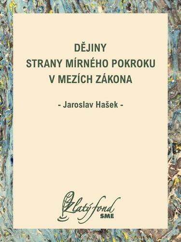Dějiny Strany mírného pokroku v mezích zákona - Jaroslav Hašek