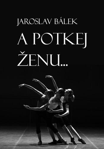 Kniha A potkej ženu… - Jaroslav Bálek