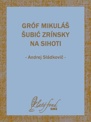 Kniha Gróf Mikuláš Šubić Zrínsky na Sihoti - Andrej Sládkovič