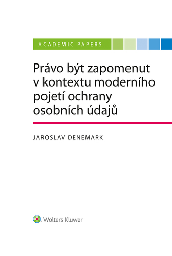 Kniha Právo být zapomenut v kontextu moderního pojetí ochrany osobních údajů - Jaroslav Denemark