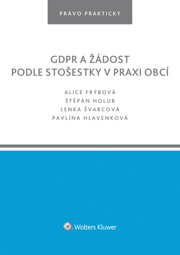 Kniha GDPR a žádost podle stošestky v praxi obcí - Alice Frýbová,Štěpán Holub,Lenka Švarcová