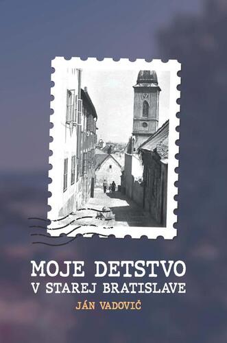 Moje detstvo v starej Bratislave - Ján Vadovič kúpite na Panta Rhei