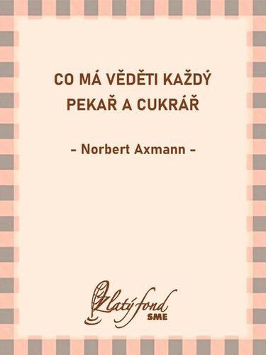 Co má věděti každý pekař a cukrář - Norbert Axmann kúpite na Panta Rhei