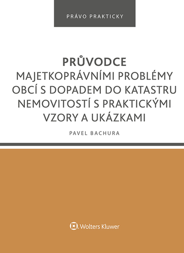 Kniha Průvodce majetkoprávními problémy obcí s dopadem do katastru nemovitostí s praktickými vzory a ukázkami - Pavel Bachura