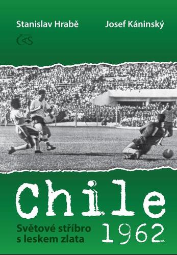 Kniha Chile 1962 - Světové stříbro s leskem zlata - Stanislav Hrabě,Josef Káninský