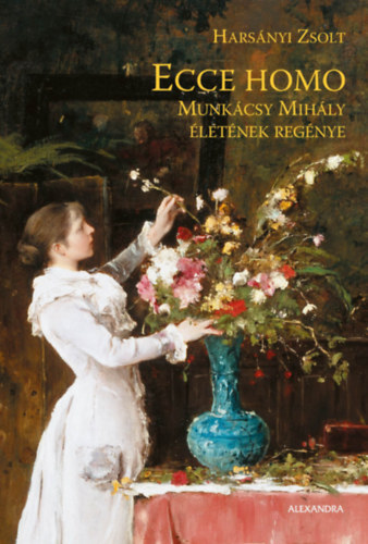 Kniha Ecce Homo - Munkácsy Mihály életének regénye - Zsolt Harsányi