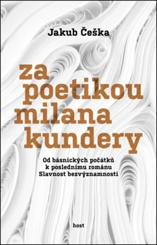 Kniha Za poetikou Milana Kundery - Od básnických počátků k poslednímu románu Slavnost bezvýznamnosti