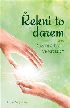Kniha Řekni to darem (aneb Dávání a braní ve vztazích) - Lenka Šnajdrová