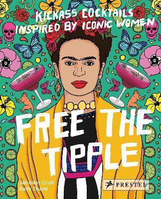 Free the Tipple : Kickass Cocktails Inspired by Iconic Women