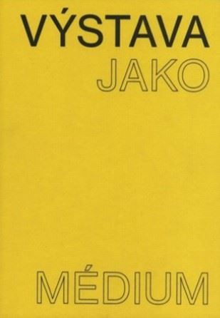 Výstava jako médium. České umění 1957–1999