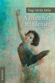 Kniha A szóra bírt mindenség - Nagy István Attila