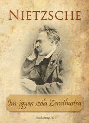 Im-ígyen szóla Zarathustra - Nietzsche Friedrich Wilhelm