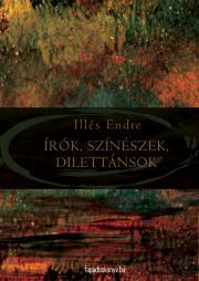 Kniha Írók, színészek, dilettánsok - Endre Illés