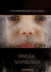 Anyák napalmja - Szilárd Podmaniczky