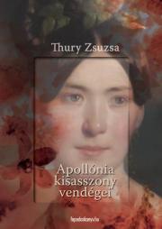 Apollónia kisasszony vendégei - Zsuzsa Thury