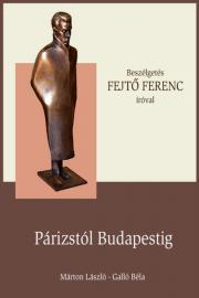 FEJTŐ FERENC - Párizstól Budapestig - Hovanyecz László