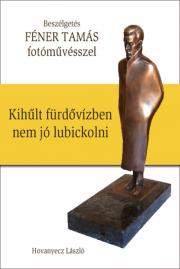 FÉNER TAMÁS - Kihűlt fürdővízben nem jó lubickolni - Hovanyecz László