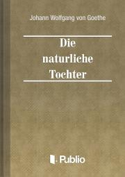 Die natuerliche Tochter - Johann Wolfgang von Goethe