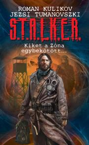 Kniha S.T.A.L.K.E.R. - Kiket a Zóna egybekötött... - Roman Kulikov,Jerzy Tumanovszkij