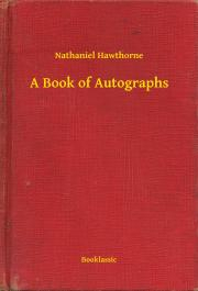 A Book of Autographs - Nathaniel Hawthorne