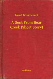 Kniha A Gent From Bear Creek (Short Story) - Robert Ervin Howard