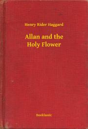 Allan and the Holy Flower - Henry Rider Haggard