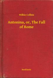 Kniha Antonina, or, The Fall of Rome - Wilkie Collins