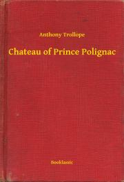 Kniha Chateau of Prince Polignac - Anthony Trollope