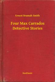 Four Max Carrados Detective Stories - Smith Ernest Bramah
