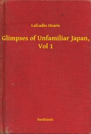 Kniha Glimpses of Unfamiliar Japan, Vol 1 - Lafcadio Hearn